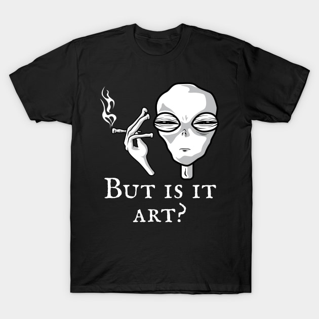 But Is It Art Funny Alien Smoking Alien Art Lover Cool T-Shirt by Blink_Imprints10